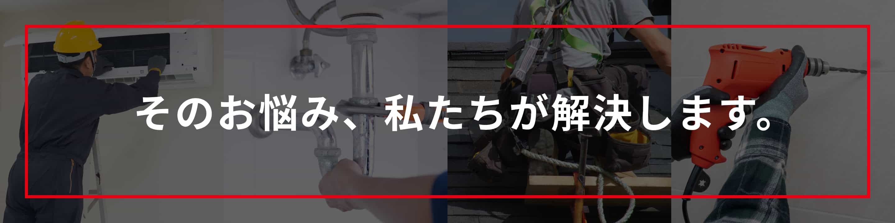 そのお悩み、私たちが解決します。